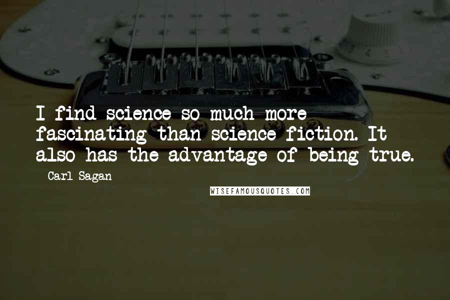 Carl Sagan Quotes: I find science so much more fascinating than science fiction. It also has the advantage of being true.