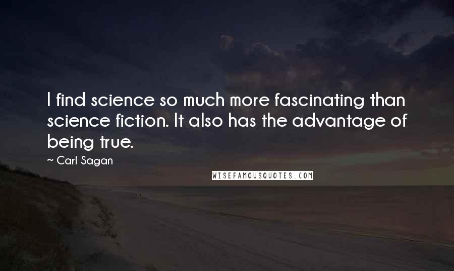 Carl Sagan Quotes: I find science so much more fascinating than science fiction. It also has the advantage of being true.