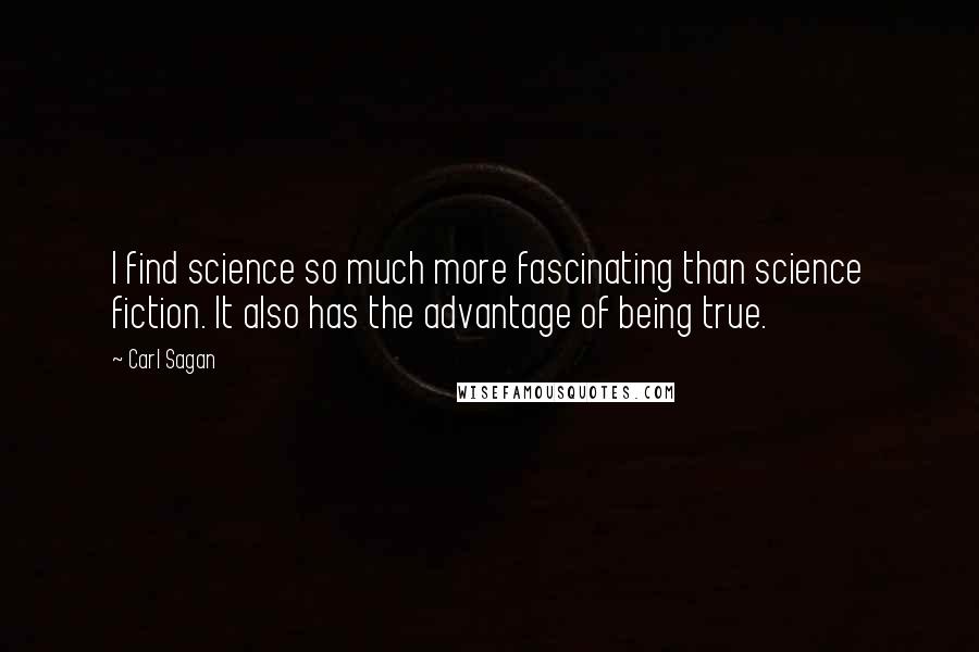 Carl Sagan Quotes: I find science so much more fascinating than science fiction. It also has the advantage of being true.