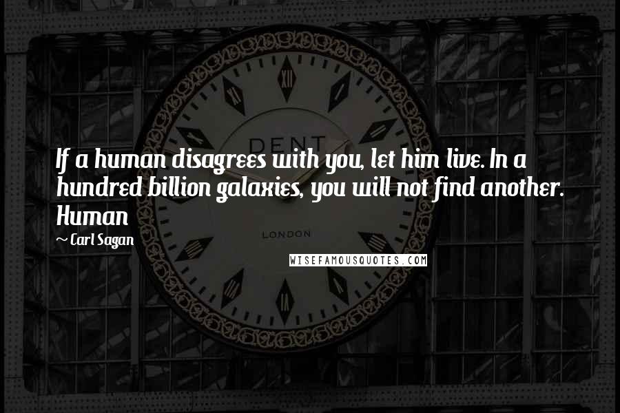 Carl Sagan Quotes: If a human disagrees with you, let him live. In a hundred billion galaxies, you will not find another. Human