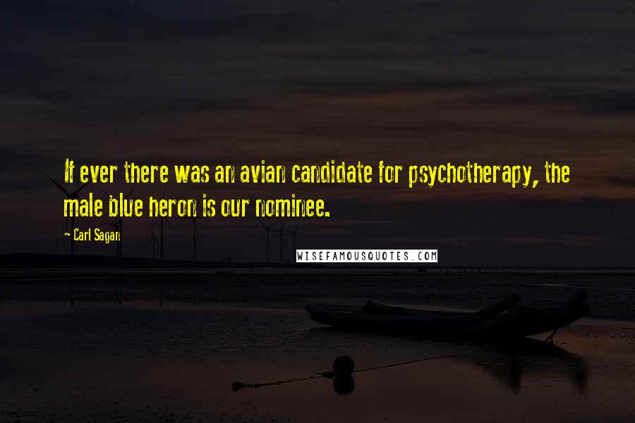 Carl Sagan Quotes: If ever there was an avian candidate for psychotherapy, the male blue heron is our nominee.