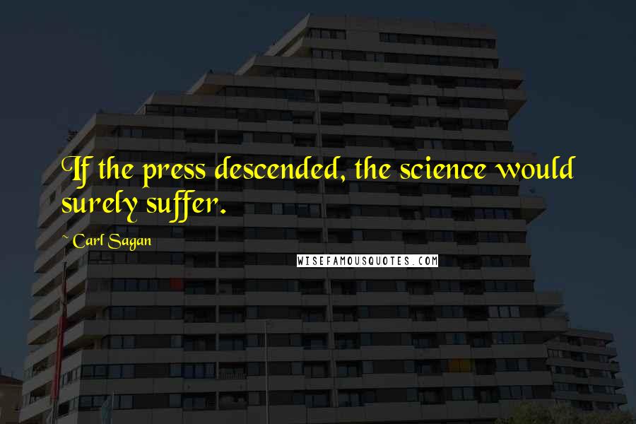 Carl Sagan Quotes: If the press descended, the science would surely suffer.