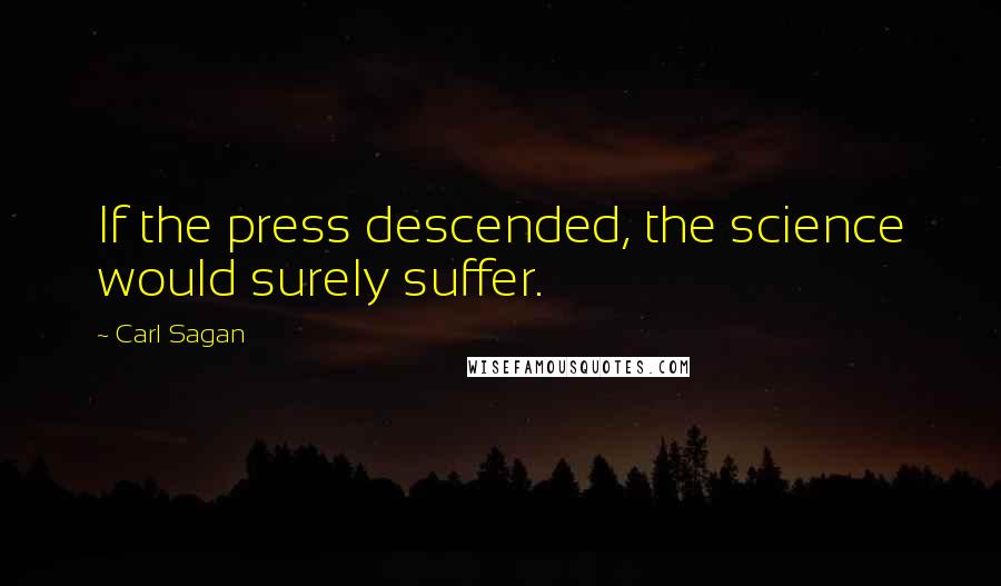 Carl Sagan Quotes: If the press descended, the science would surely suffer.