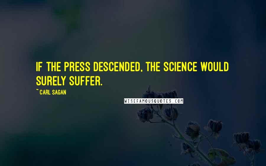 Carl Sagan Quotes: If the press descended, the science would surely suffer.