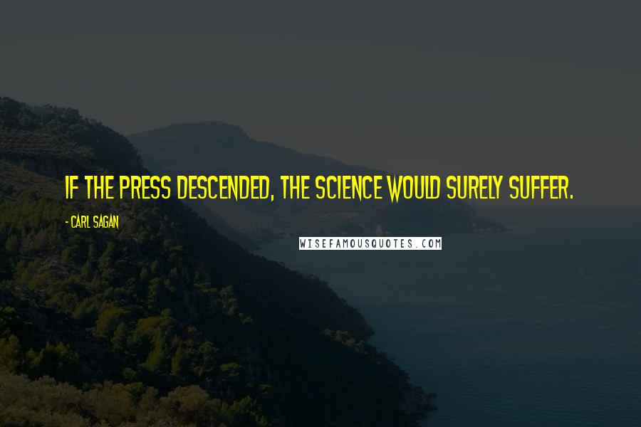 Carl Sagan Quotes: If the press descended, the science would surely suffer.