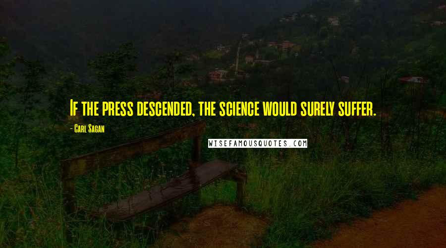 Carl Sagan Quotes: If the press descended, the science would surely suffer.