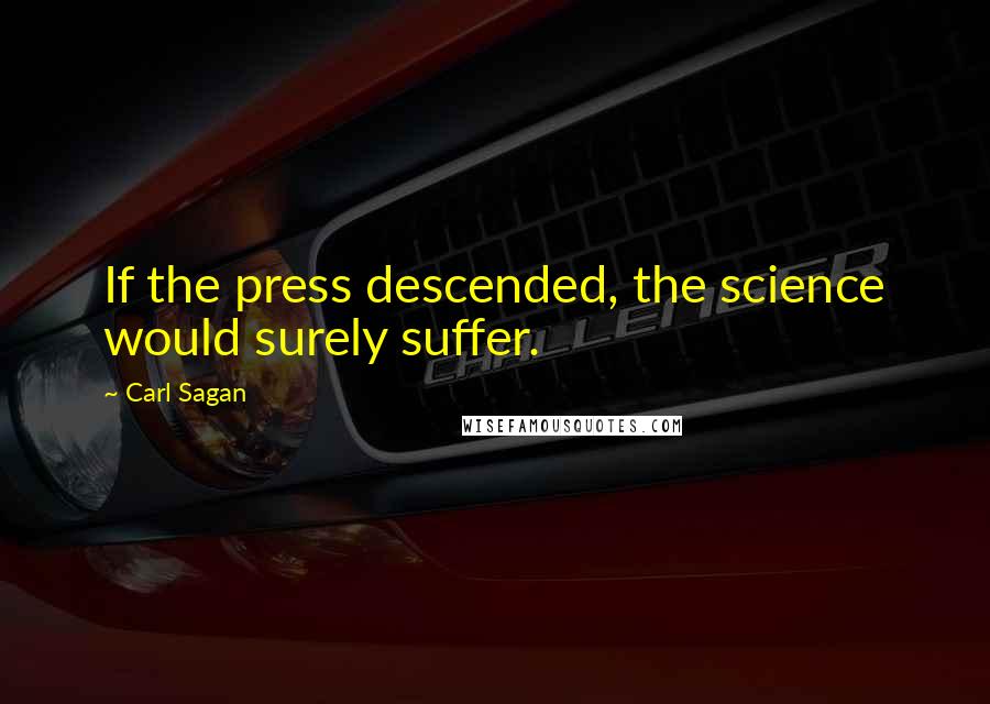 Carl Sagan Quotes: If the press descended, the science would surely suffer.