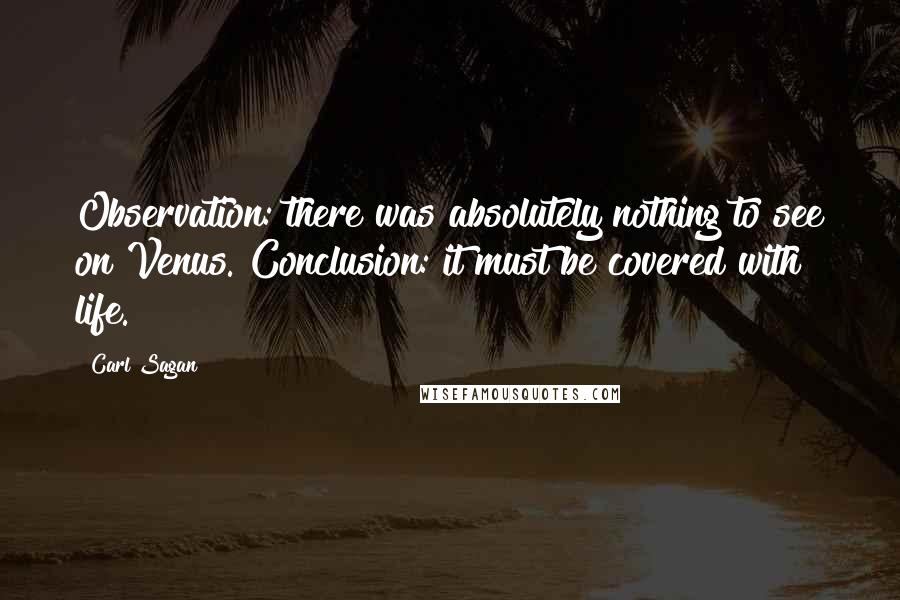 Carl Sagan Quotes: Observation: there was absolutely nothing to see on Venus. Conclusion: it must be covered with life.