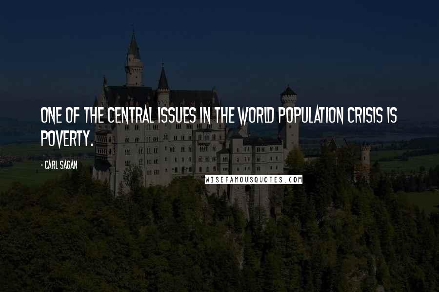 Carl Sagan Quotes: One of the central issues in the world population crisis is poverty.