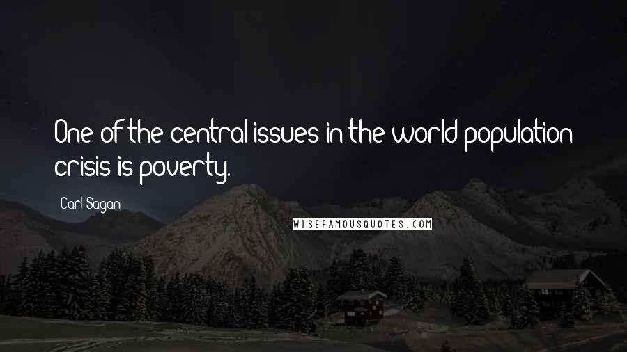 Carl Sagan Quotes: One of the central issues in the world population crisis is poverty.