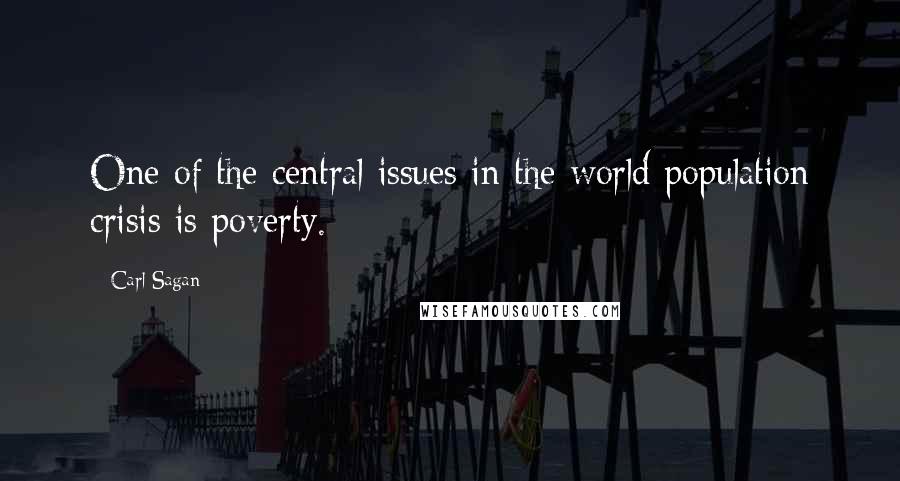 Carl Sagan Quotes: One of the central issues in the world population crisis is poverty.