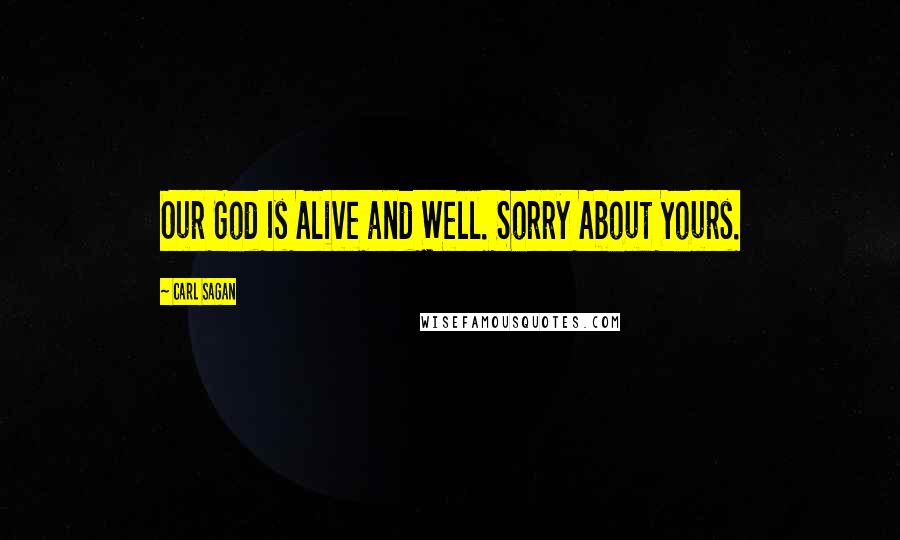 Carl Sagan Quotes: Our God Is Alive and Well. Sorry About Yours.
