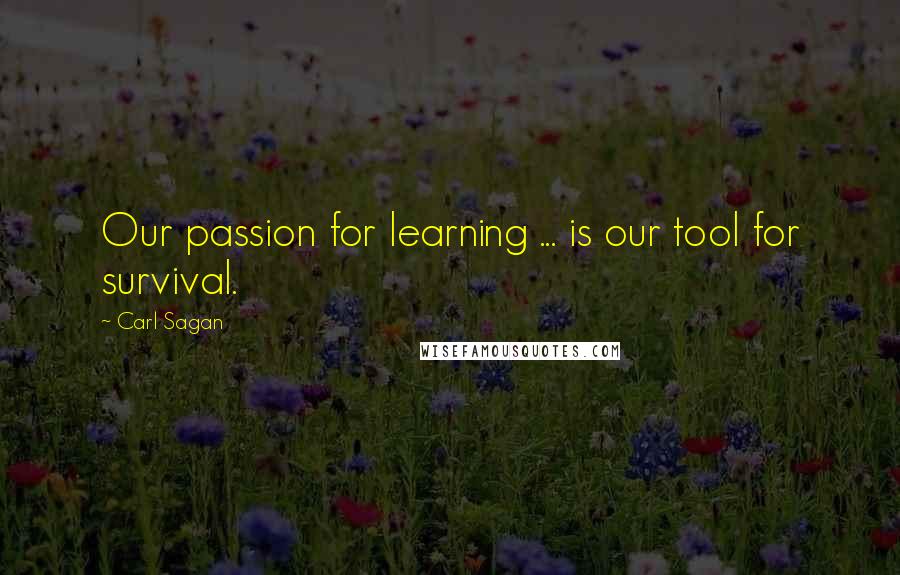 Carl Sagan Quotes: Our passion for learning ... is our tool for survival.