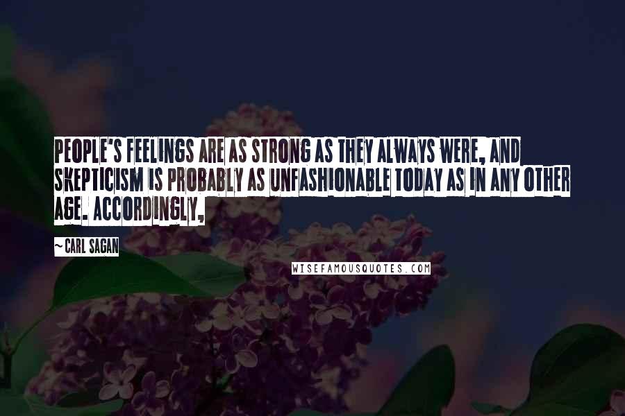 Carl Sagan Quotes: People's feelings are as strong as they always were, and skepticism is probably as unfashionable today as in any other age. Accordingly,