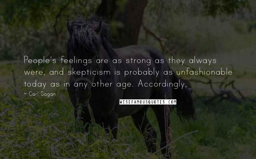 Carl Sagan Quotes: People's feelings are as strong as they always were, and skepticism is probably as unfashionable today as in any other age. Accordingly,