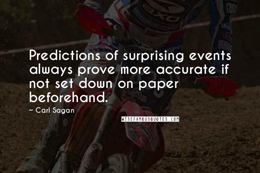 Carl Sagan Quotes: Predictions of surprising events always prove more accurate if not set down on paper beforehand.