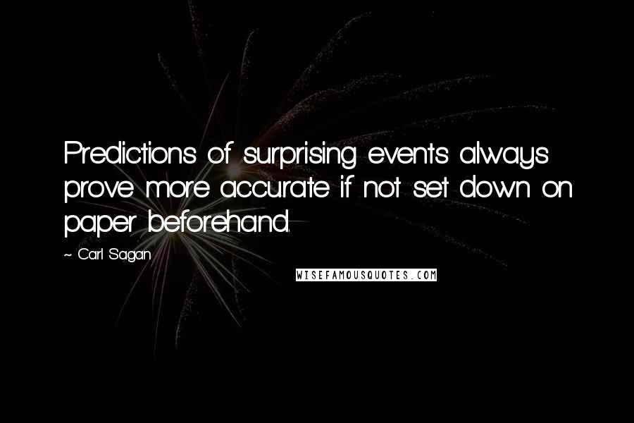 Carl Sagan Quotes: Predictions of surprising events always prove more accurate if not set down on paper beforehand.