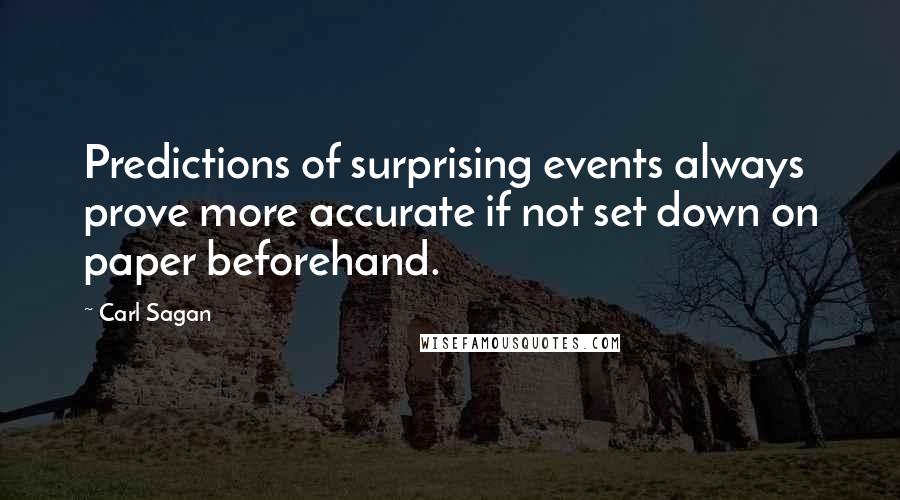 Carl Sagan Quotes: Predictions of surprising events always prove more accurate if not set down on paper beforehand.