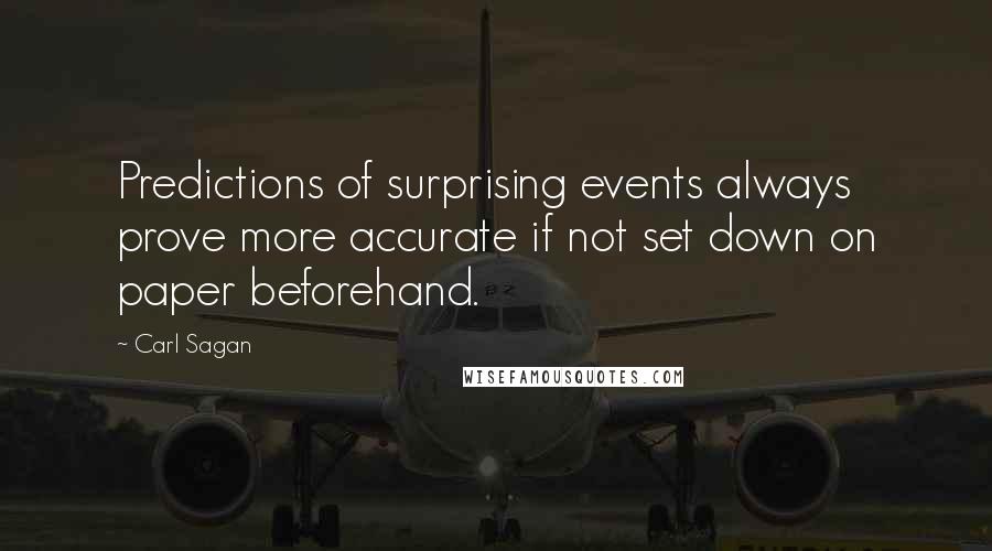 Carl Sagan Quotes: Predictions of surprising events always prove more accurate if not set down on paper beforehand.