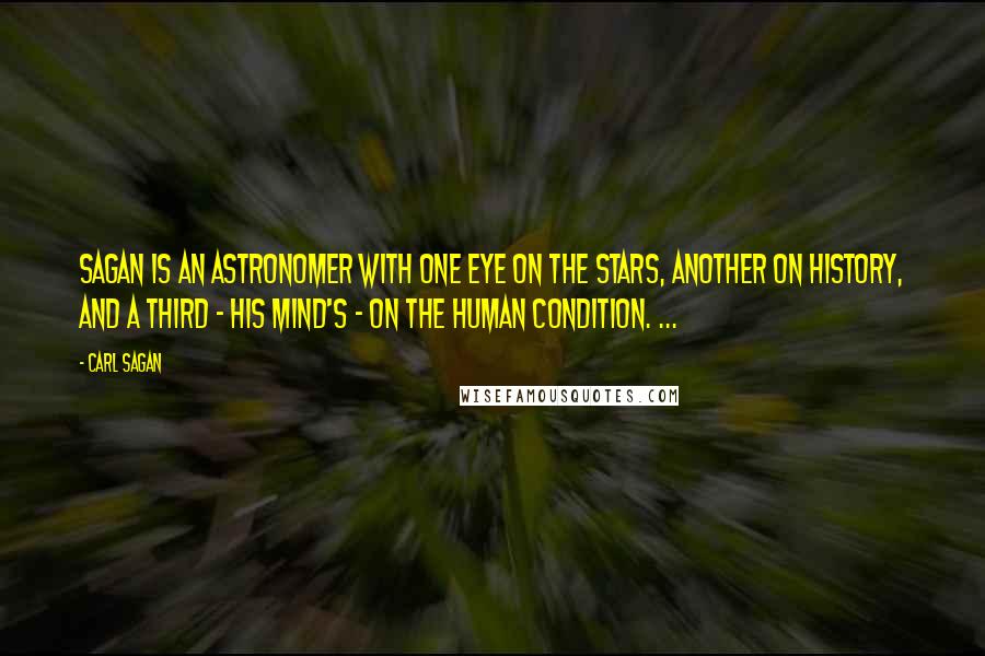 Carl Sagan Quotes: Sagan is an astronomer with one eye on the stars, another on history, and a third - his mind's - on the human condition. ...