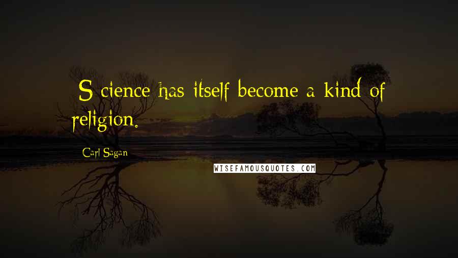 Carl Sagan Quotes: [S]cience has itself become a kind of religion.