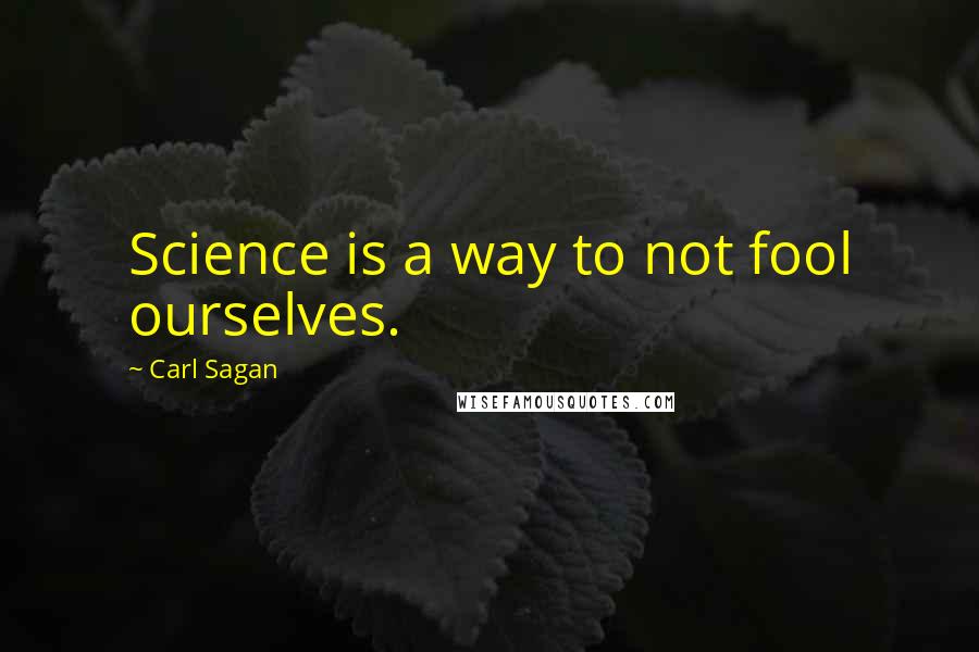 Carl Sagan Quotes: Science is a way to not fool ourselves.