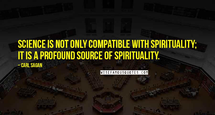 Carl Sagan Quotes: Science is not only compatible with spirituality; it is a profound source of spirituality.