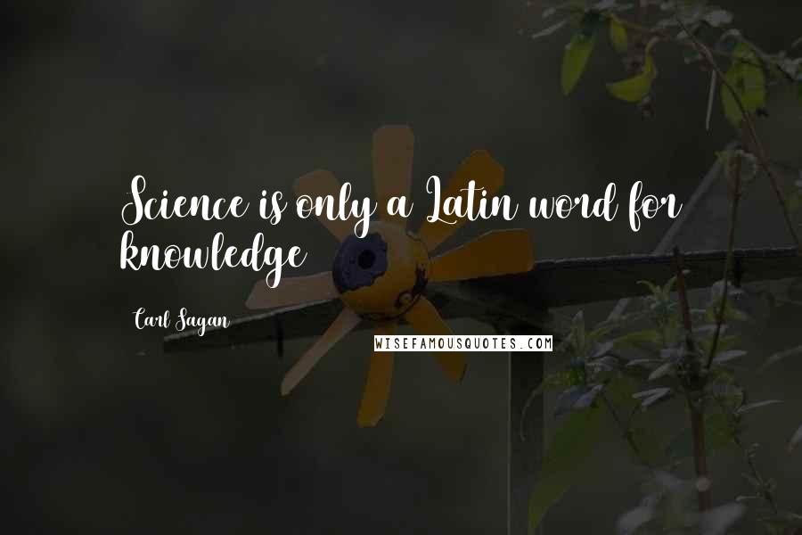 Carl Sagan Quotes: Science is only a Latin word for knowledge