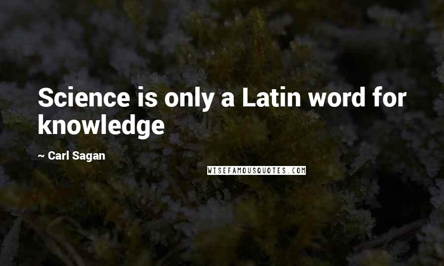 Carl Sagan Quotes: Science is only a Latin word for knowledge