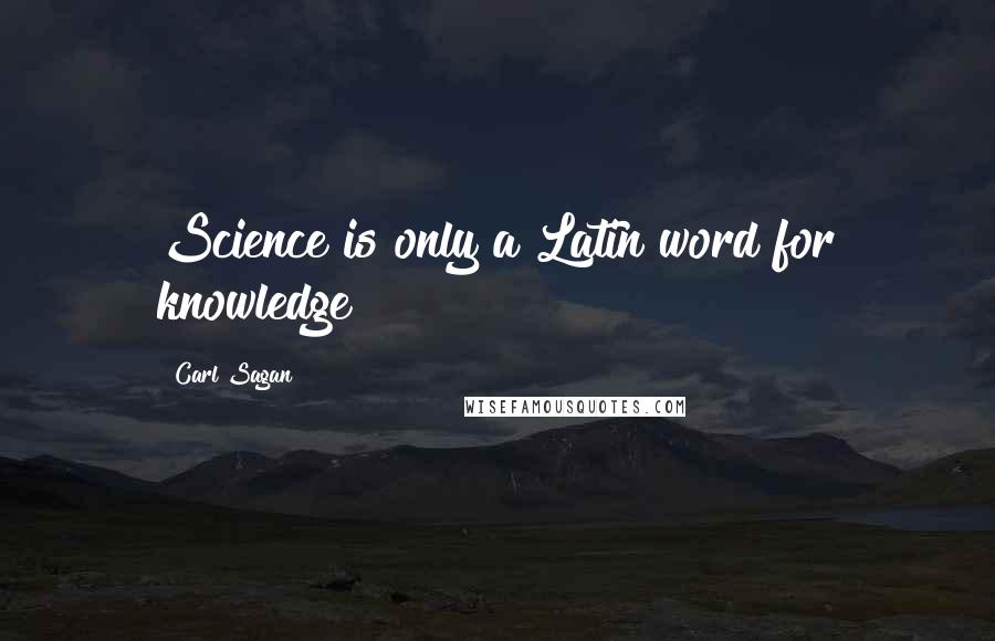 Carl Sagan Quotes: Science is only a Latin word for knowledge