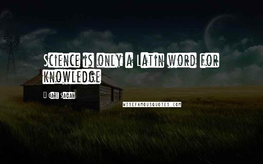 Carl Sagan Quotes: Science is only a Latin word for knowledge