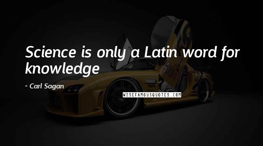 Carl Sagan Quotes: Science is only a Latin word for knowledge