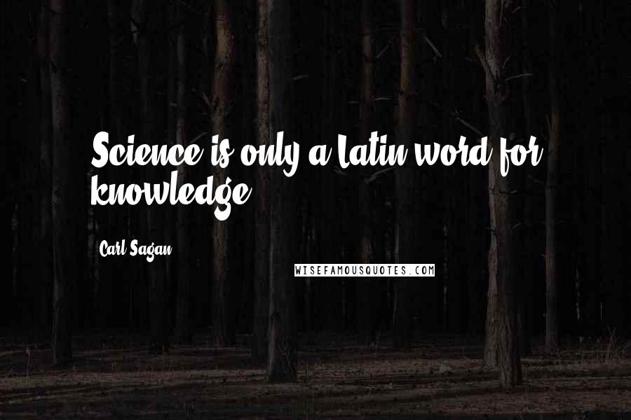 Carl Sagan Quotes: Science is only a Latin word for knowledge