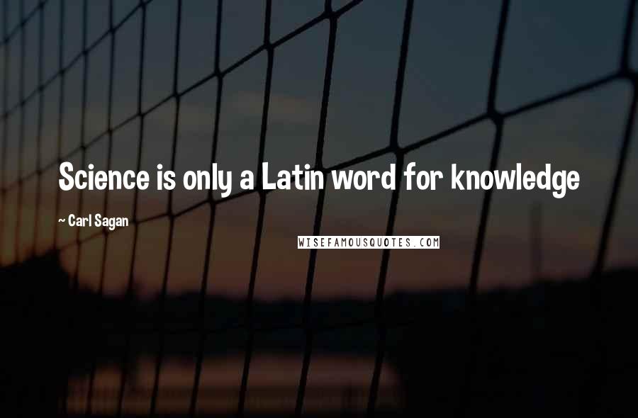 Carl Sagan Quotes: Science is only a Latin word for knowledge