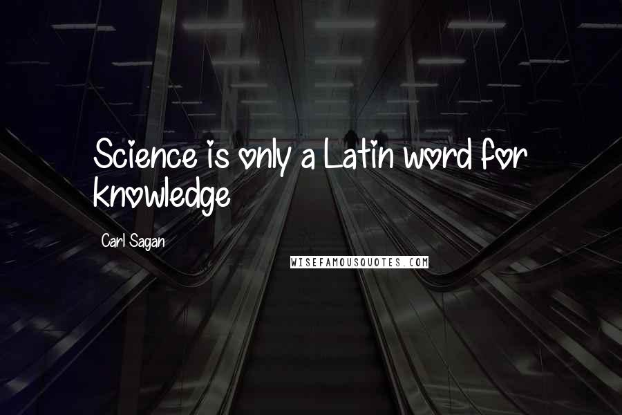 Carl Sagan Quotes: Science is only a Latin word for knowledge