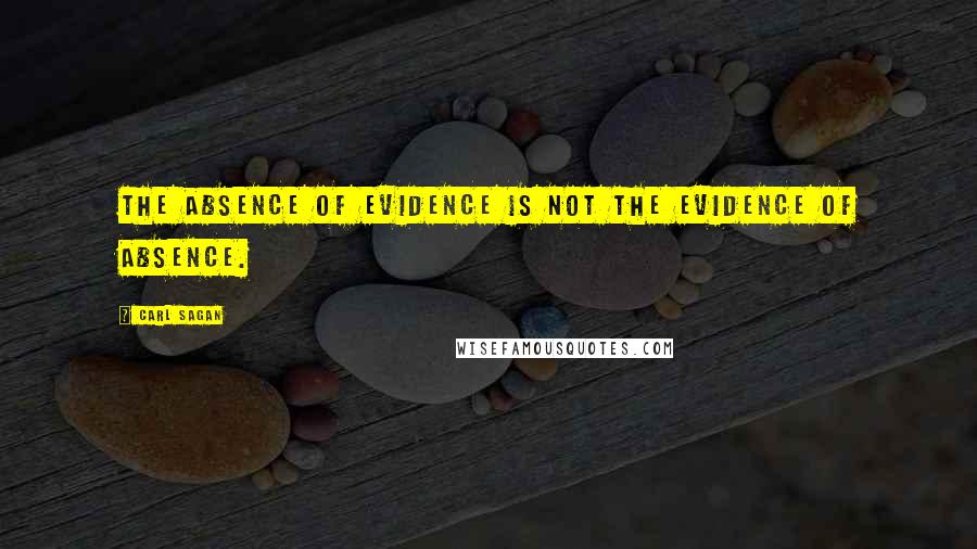 Carl Sagan Quotes: The absence of evidence is not the evidence of absence.