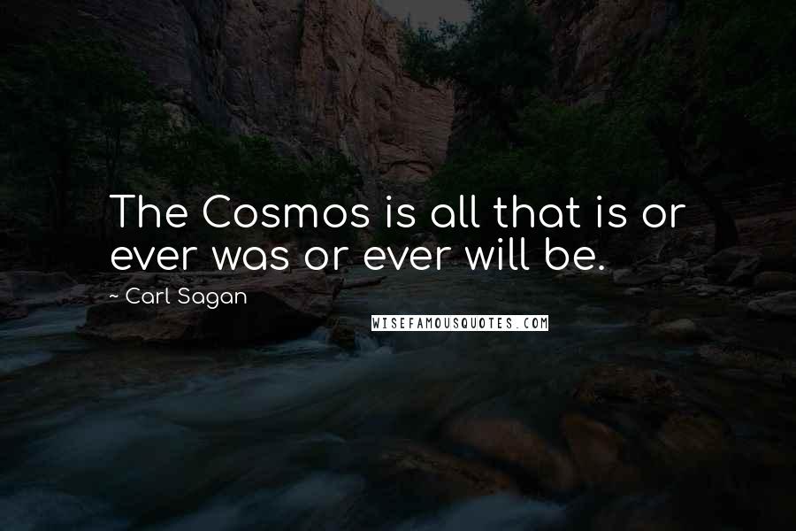 Carl Sagan Quotes: The Cosmos is all that is or ever was or ever will be.