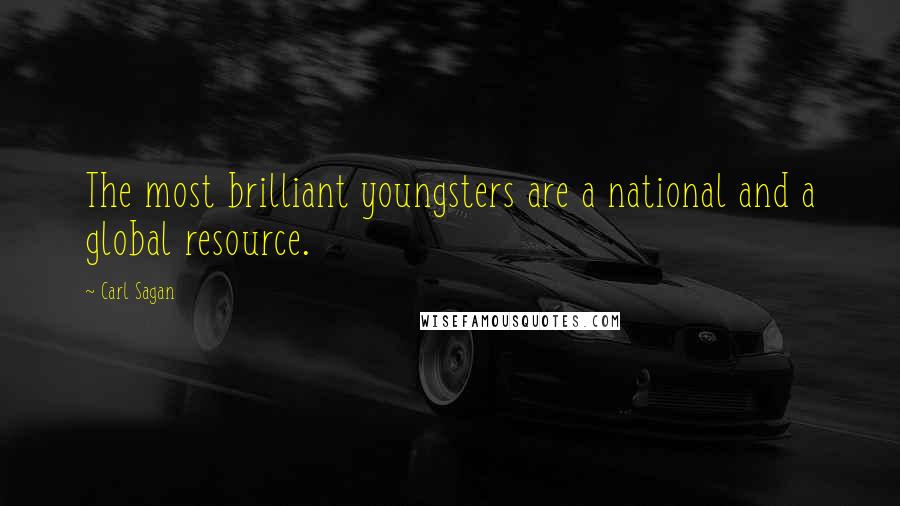 Carl Sagan Quotes: The most brilliant youngsters are a national and a global resource.