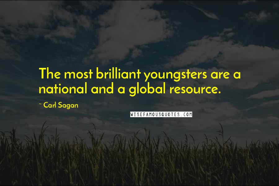 Carl Sagan Quotes: The most brilliant youngsters are a national and a global resource.