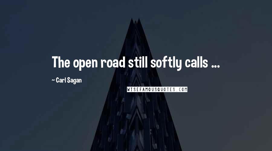 Carl Sagan Quotes: The open road still softly calls ...