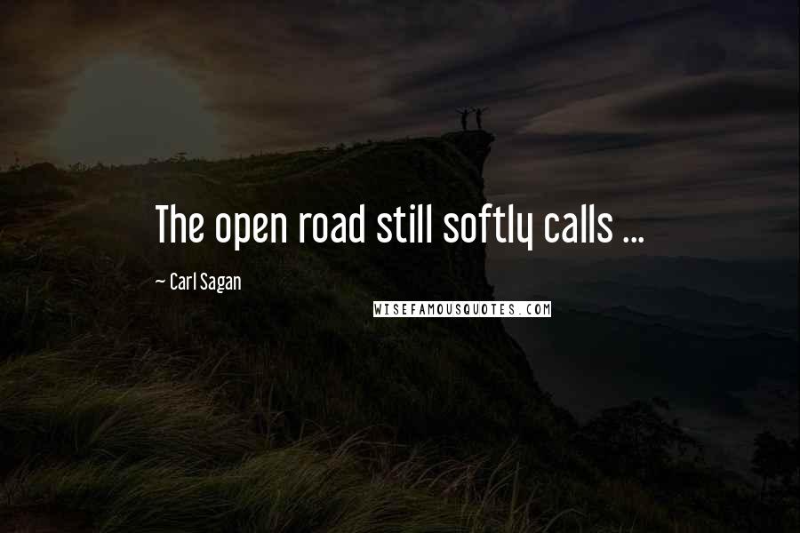 Carl Sagan Quotes: The open road still softly calls ...