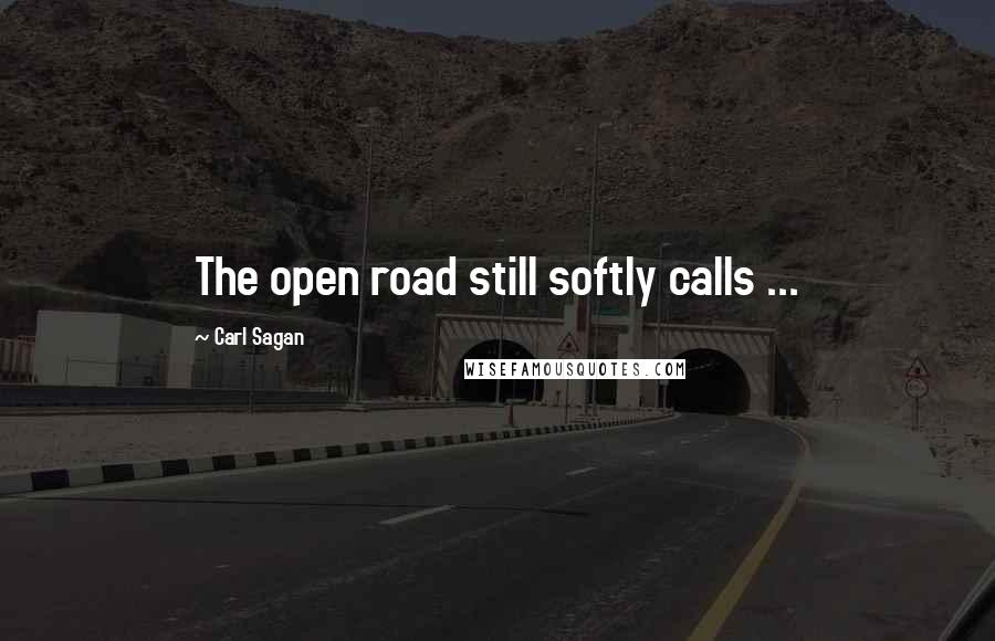 Carl Sagan Quotes: The open road still softly calls ...