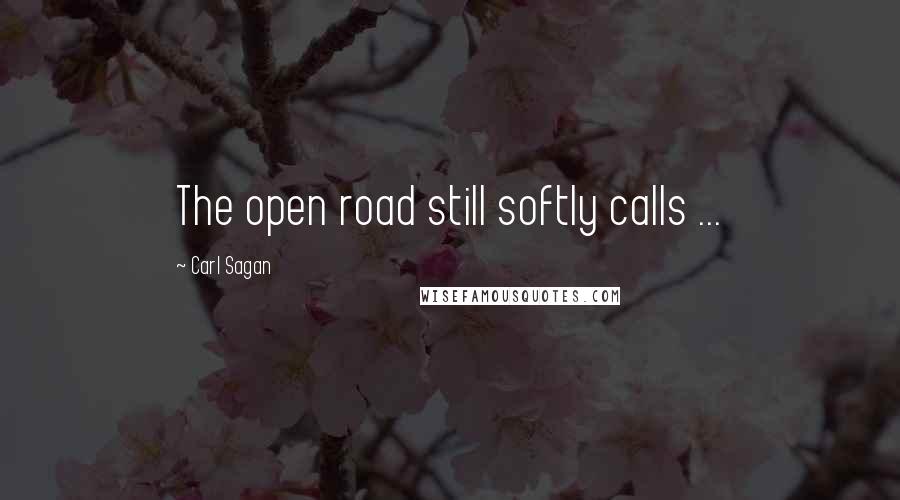 Carl Sagan Quotes: The open road still softly calls ...