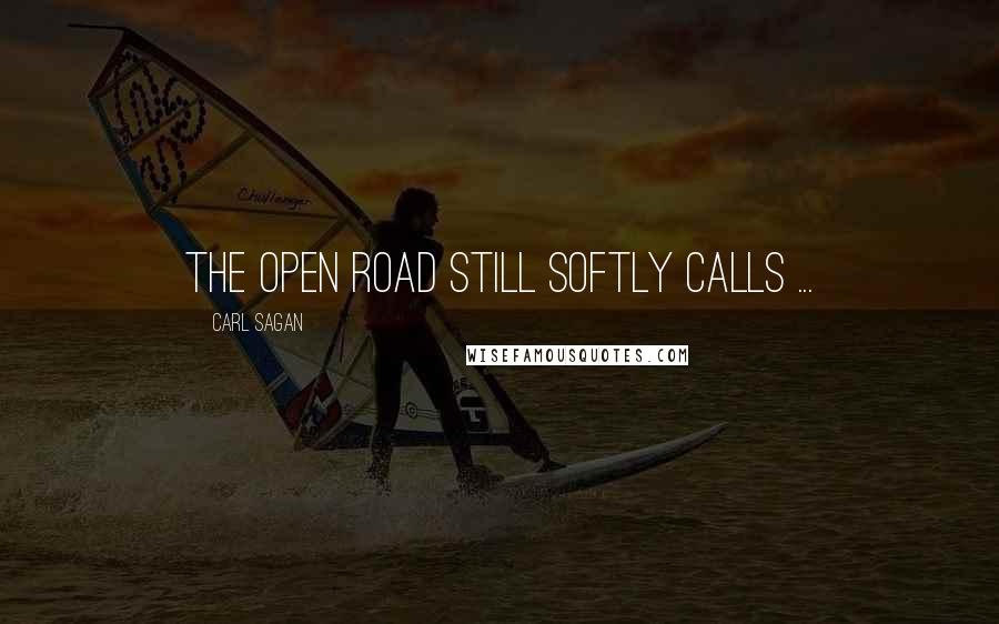 Carl Sagan Quotes: The open road still softly calls ...