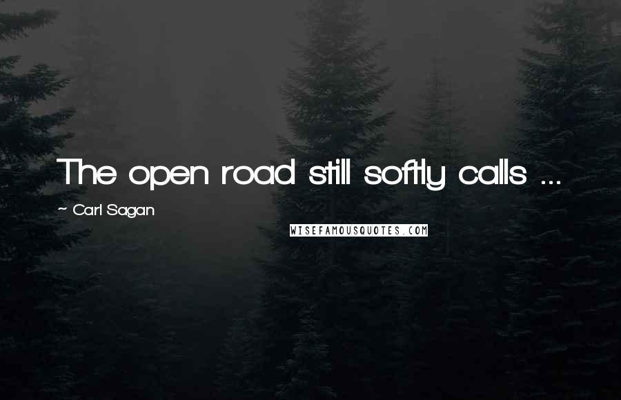 Carl Sagan Quotes: The open road still softly calls ...