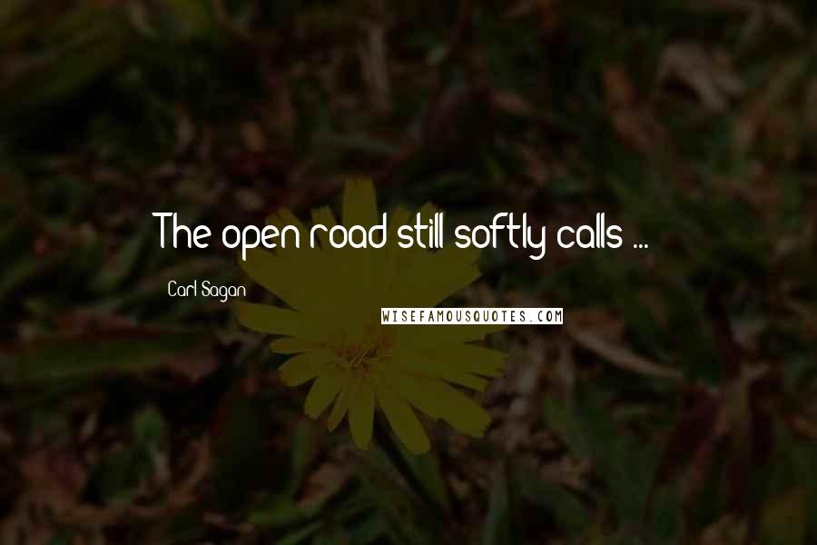 Carl Sagan Quotes: The open road still softly calls ...