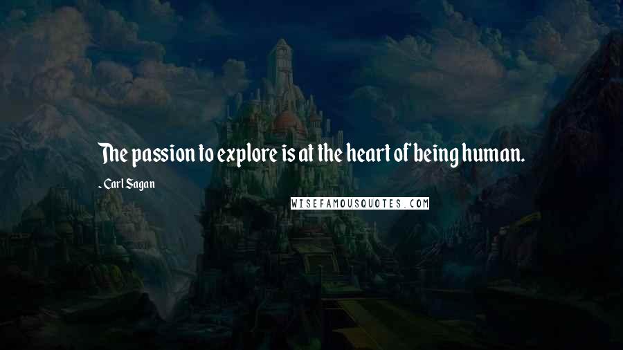 Carl Sagan Quotes: The passion to explore is at the heart of being human.