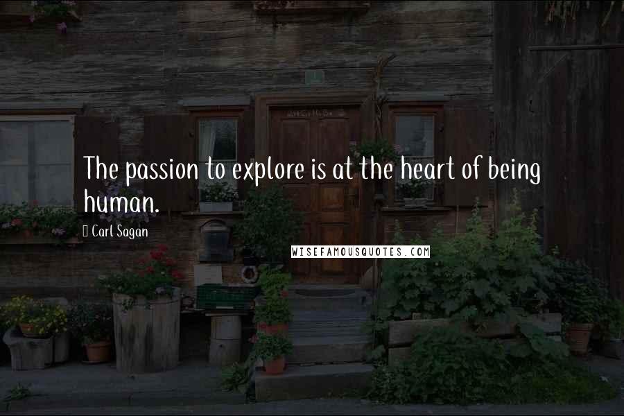 Carl Sagan Quotes: The passion to explore is at the heart of being human.