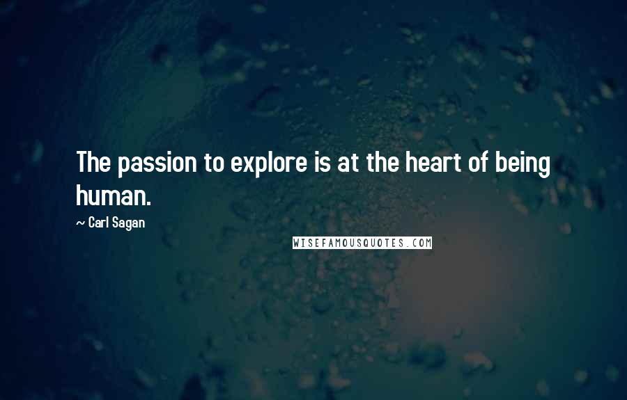 Carl Sagan Quotes: The passion to explore is at the heart of being human.