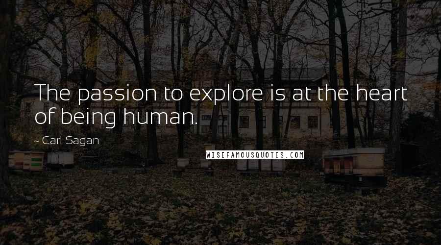 Carl Sagan Quotes: The passion to explore is at the heart of being human.